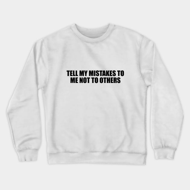 Tell my mistakes to me not to others Crewneck Sweatshirt by D1FF3R3NT